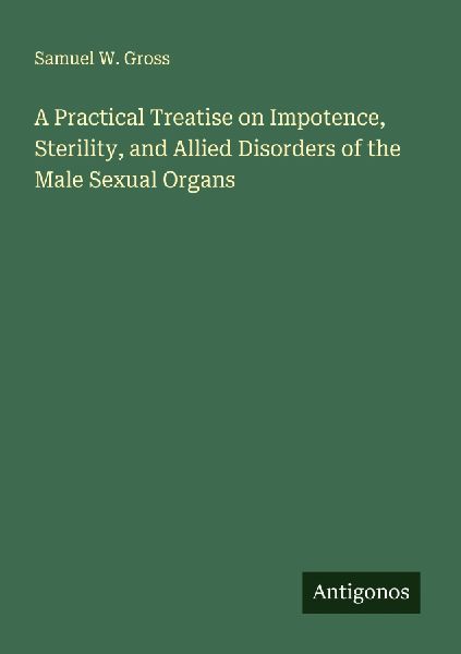 A Practical Treatise on Impotence, Sterility, and Allied Disorders of the Male Sexual Organs