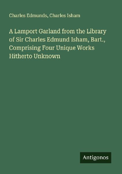 A Lamport Garland from the Library of Sir Charles Edmund Isham, Bart., Comprising Four Unique Works Hitherto Unknown