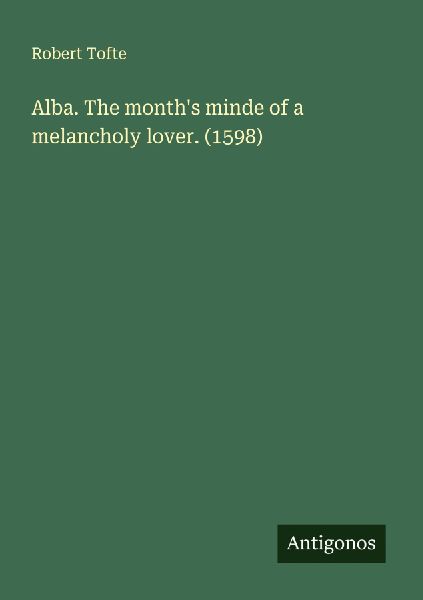 Alba. The months minde of a melancholy lover. (1598)