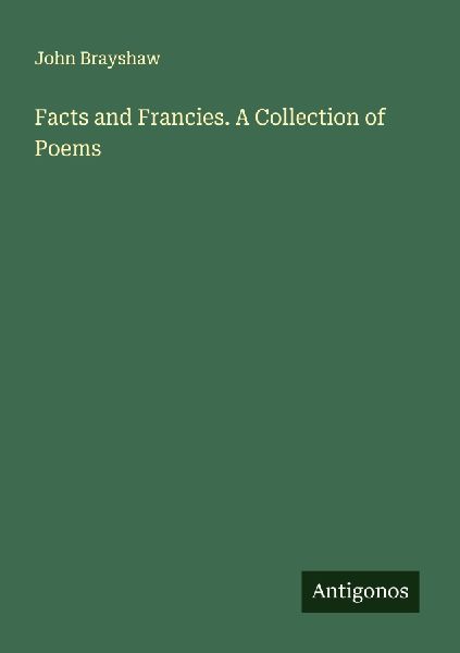 Facts and Francies. A Collection of Poems