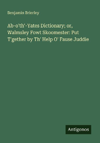 Ab-oth-Yates Dictionary; or, Walmsley Fowt Skoomester: Put Tgether by Th Help O Fause Juddie