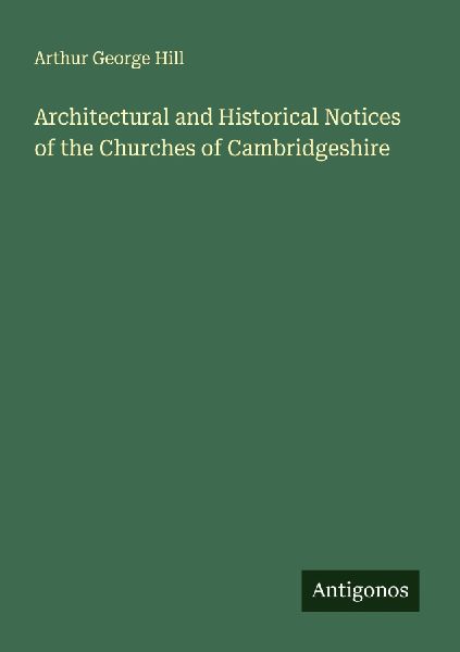 Architectural and Historical Notices of the Churches of Cambridgeshire