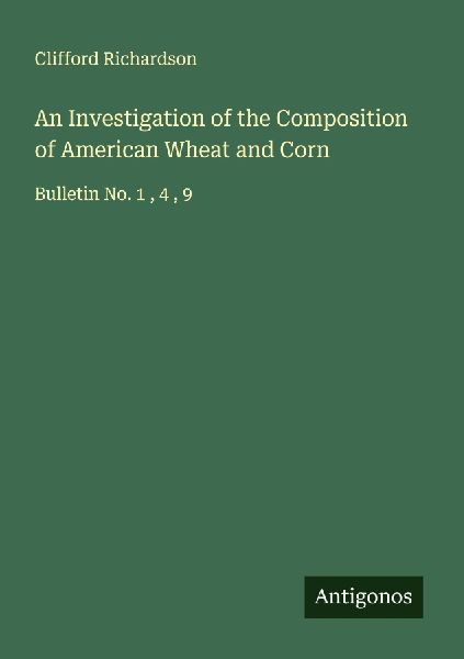 An Investigation of the Composition of American Wheat and Corn: Bulletin No. 1 , 4 , 9