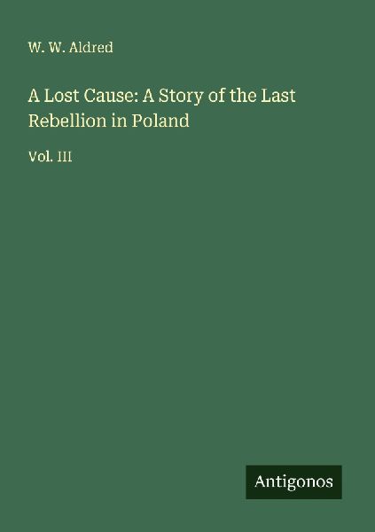 A Lost Cause: A Story of the Last Rebellion in Poland: Vol. III