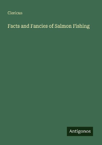 Facts and Fancies of Salmon Fishing