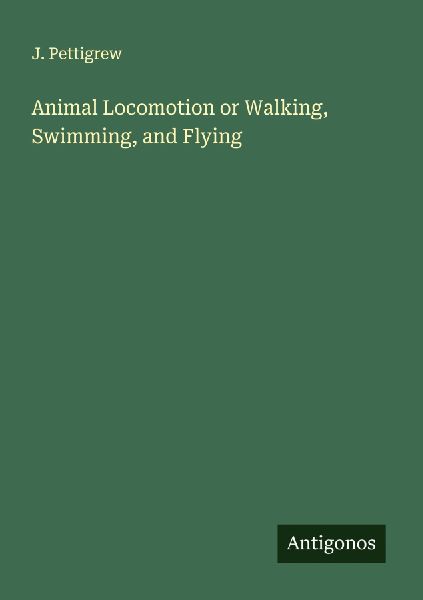 Animal Locomotion or Walking, Swimming, and Flying
