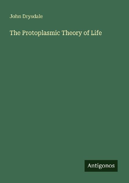 The Protoplasmic Theory of Life