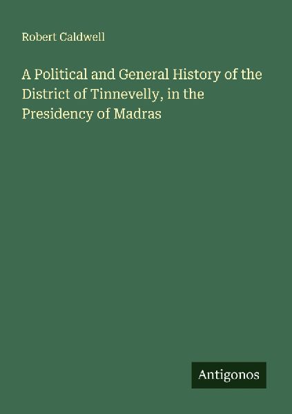 A Political and General History of the District of Tinnevelly, in the Presidency of Madras
