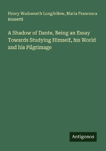 A Shadow of Dante, Being an Essay Towards Studying Himself, his World and his Pilgrimage