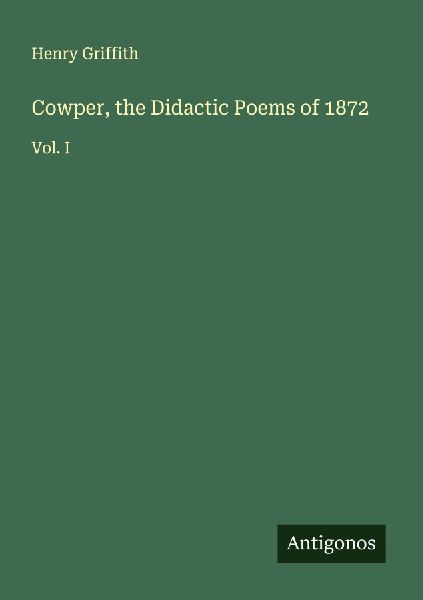 Cowper, the Didactic Poems of 1872: Vol. I