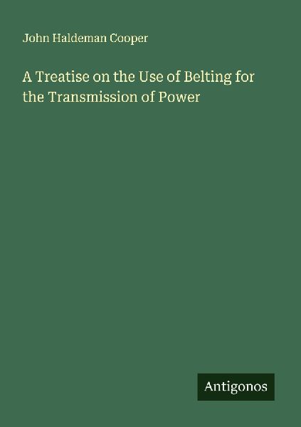 A Treatise on the Use of Belting for the Transmission of Power