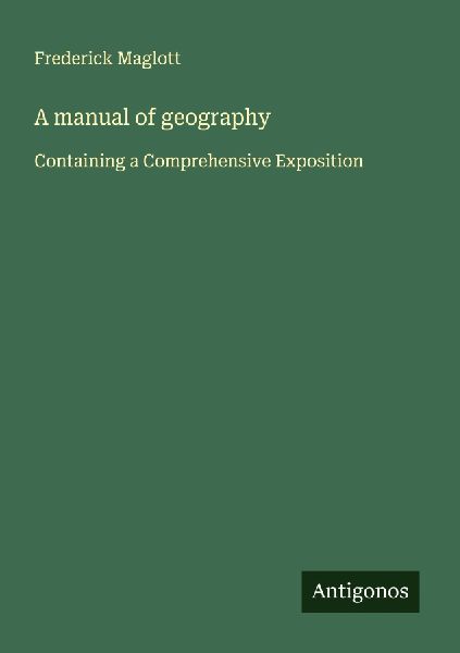 A manual of geography: Containing a Comprehensive Exposition