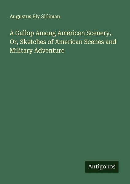 A Gallop Among American Scenery, Or, Sketches of American Scenes and Military Adventure