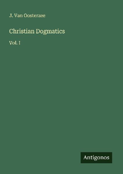 Christian Dogmatics: Vol. I