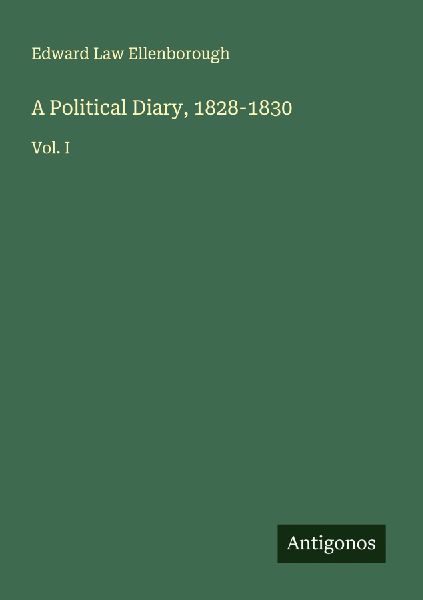 A Political Diary, 1828-1830: Vol. I