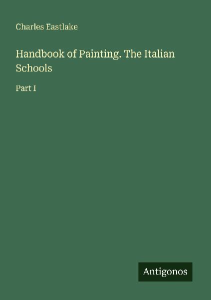 Handbook of Painting. The Italian Schools: Part I