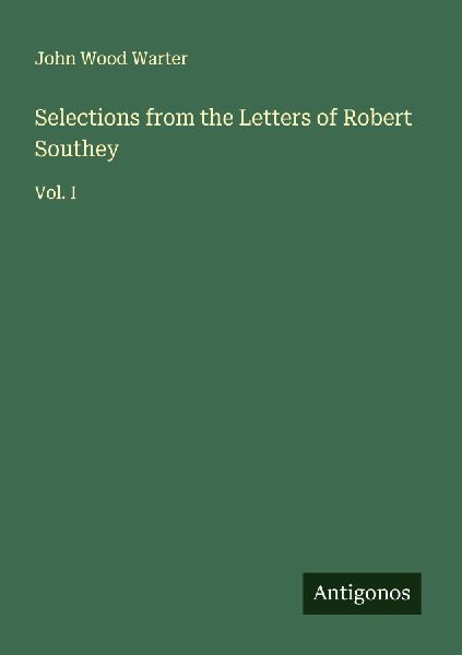 Selections from the Letters of Robert Southey: Vol. I