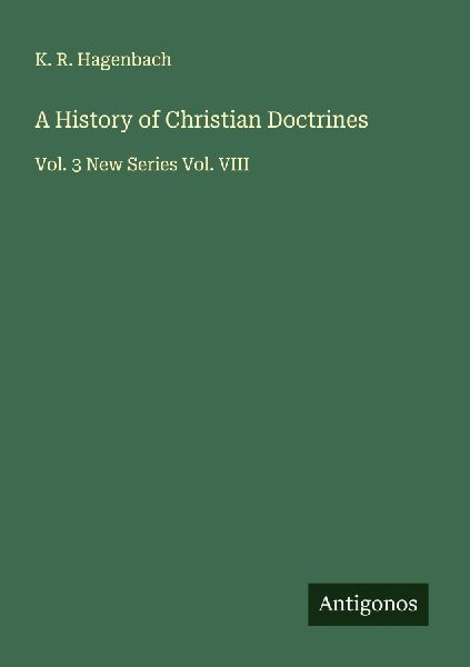 A History of Christian Doctrines: Vol. 3 New Series Vol. VIII