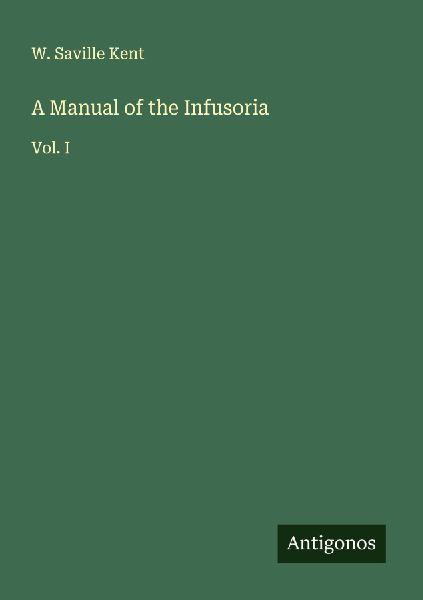A Manual of the Infusoria: Vol. I