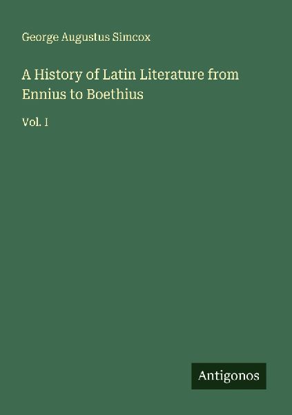 A History of Latin Literature from Ennius to Boethius: Vol. I
