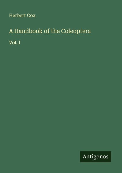 A Handbook of the Coleoptera: Vol. I