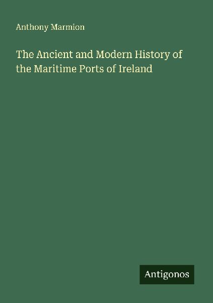 The Ancient and Modern History of the Maritime Ports of Ireland
