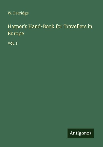 Harpers Hand-Book for Travellers in Europe: Vol. I