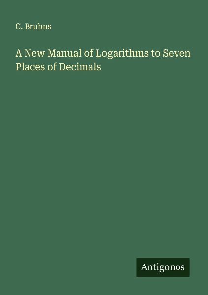 A New Manual of Logarithms to Seven Places of Decimals