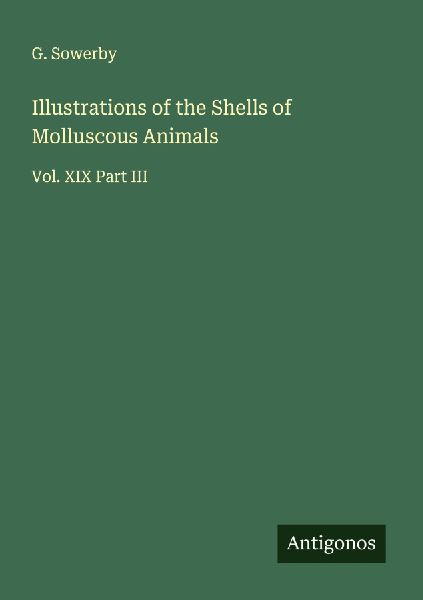 Illustrations of the Shells of Molluscous Animals: Vol. XIX Part III
