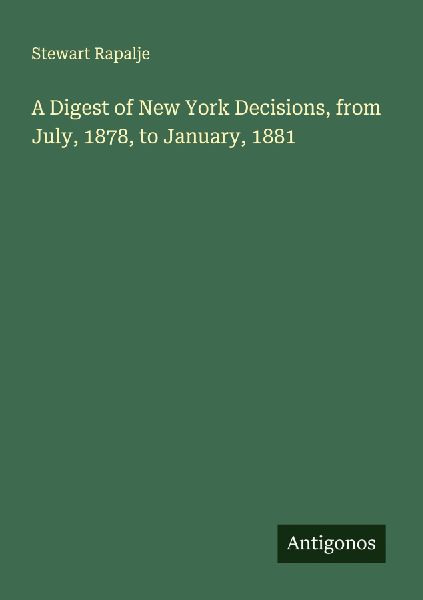 A Digest of New York Decisions, from July, 1878, to January, 1881