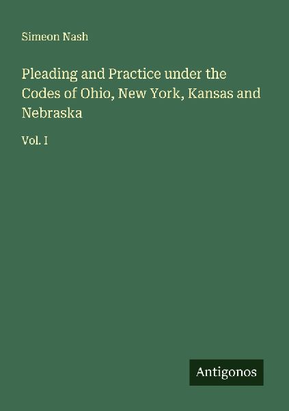 Pleading and Practice under the Codes of Ohio, New York, Kansas and Nebraska: Vol. I