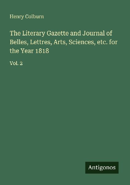 The Literary Gazette and Journal of Belles, Lettres, Arts, Sciences, etc. for the Year 1818: Vol. 2