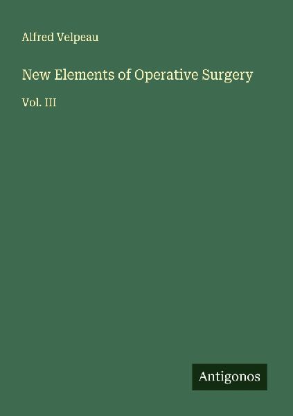 New Elements of Operative Surgery: Vol. III