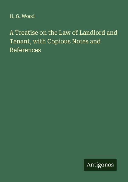 A Treatise on the Law of Landlord and Tenant, with Copious Notes and References