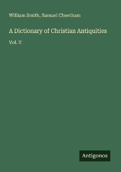 A Dictionary of Christian Antiquities: Vol. II