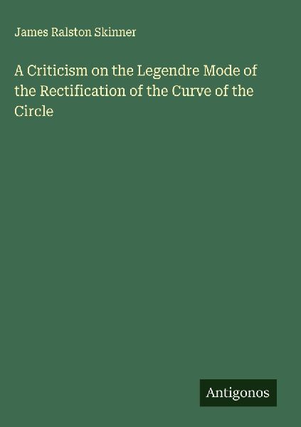 A Criticism on the Legendre Mode of the Rectification of the Curve of the Circle