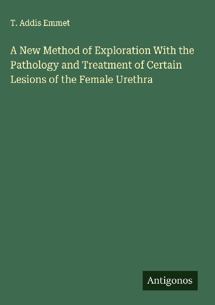 A New Method of Exploration With the Pathology and Treatment of Certain Lesions of the Female Urethra