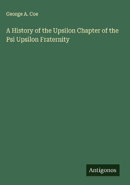 A History of the Upsilon Chapter of the Psi Upsilon Fraternity