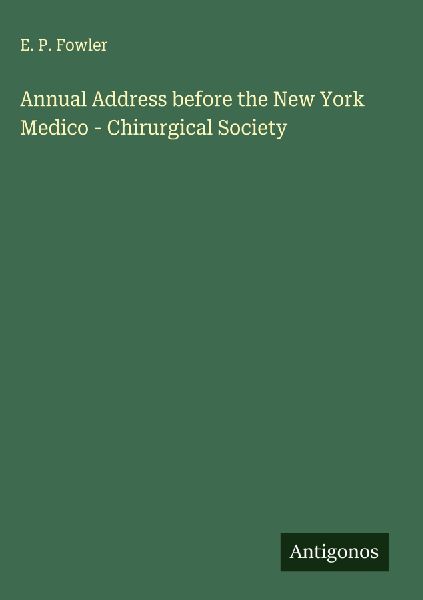Annual Address before the New York Medico - Chirurgical Society