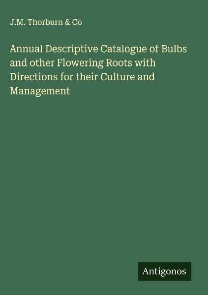 Annual Descriptive Catalogue of Bulbs and other Flowering Roots with Directions for their Culture and Management