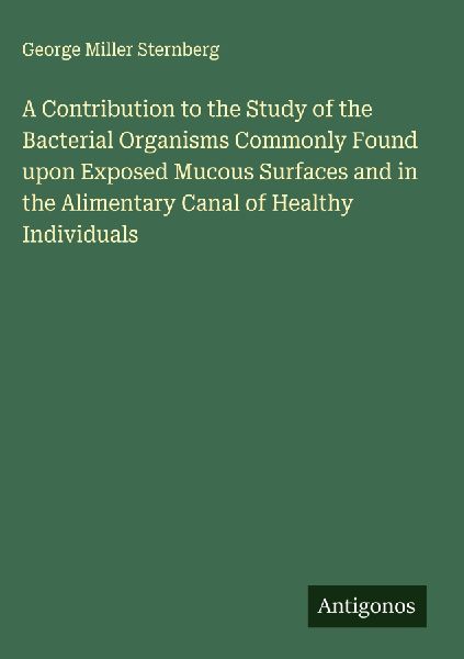 A Contribution to the Study of the Bacterial Organisms Commonly Found upon Exposed Mucous Surfaces and in the Alimentary Canal of Healthy Individuals
