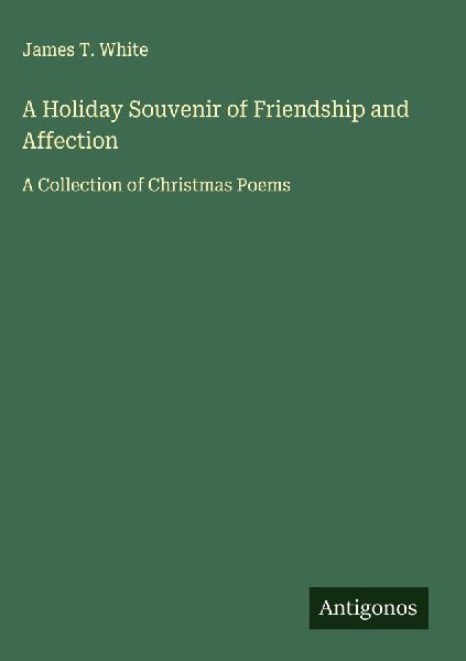 A Holiday Souvenir of Friendship and Affection: A Collection of Christmas Poems
