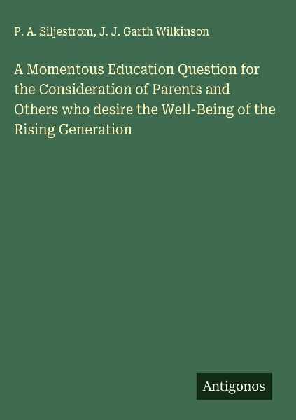 A Momentous Education Question for the Consideration of Parents and Others who desire the Well-Being of the Rising Generation