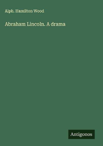 Abraham Lincoln. A drama
