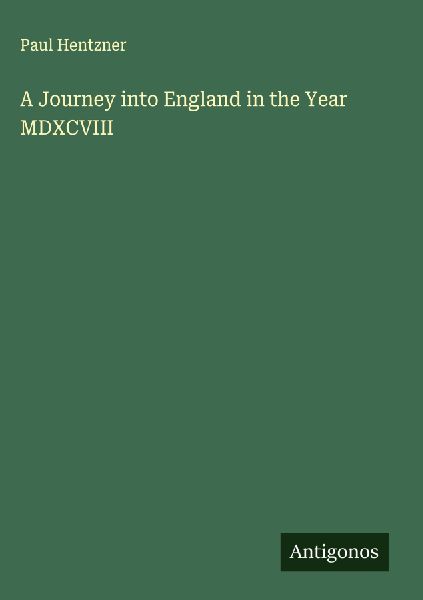 A Journey into England in the Year MDXCVIII