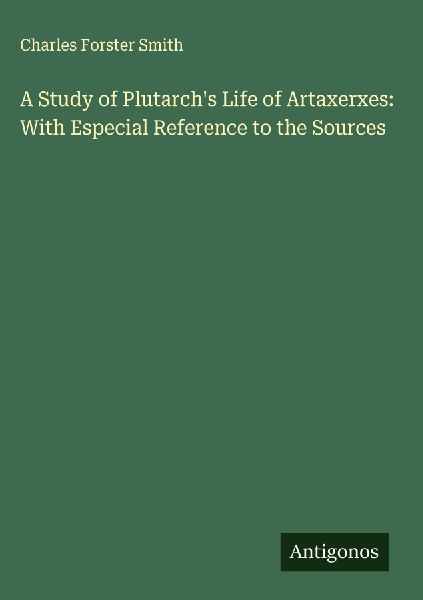 A Study of Plutarchs Life of Artaxerxes: With Especial Reference to the Sources