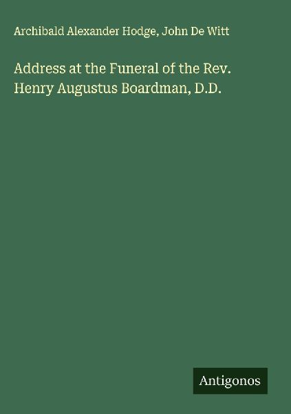 Address at the Funeral of the Rev. Henry Augustus Boardman, D.D.