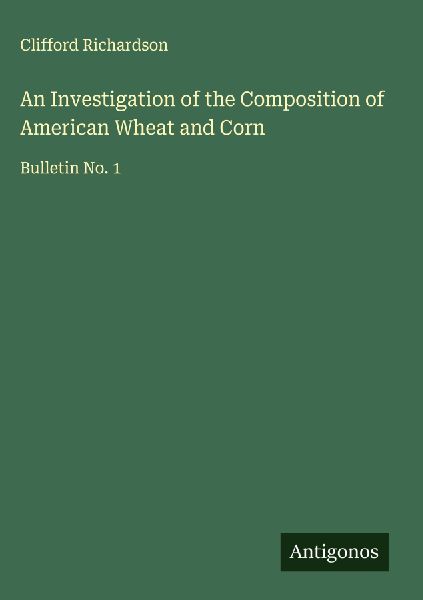 An Investigation of the Composition of American Wheat and Corn: Bulletin No. 1