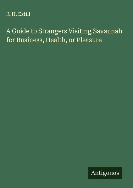 A Guide to Strangers Visiting Savannah for Business, Health, or Pleasure
