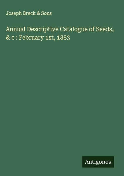 Annual Descriptive Catalogue of Seeds, & c : February 1st, 1883